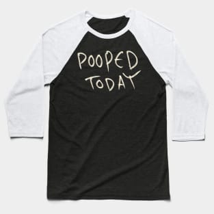 Pooped Today Baseball T-Shirt